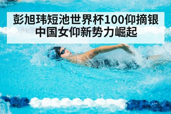 彭旭玮短池世界杯100仰摘银 中国女仰新势力崛起