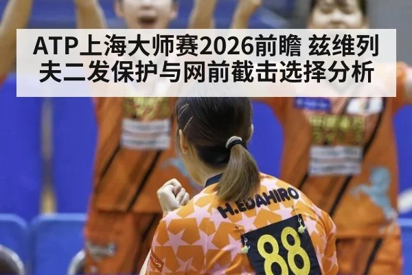 ATP上海大师赛2026前瞻 兹维列夫二发保护与网前截击选择分析