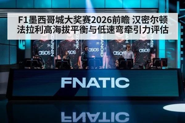 F1墨西哥城大奖赛2026前瞻 汉密尔顿法拉利高海拔平衡与低速弯牵引力评估