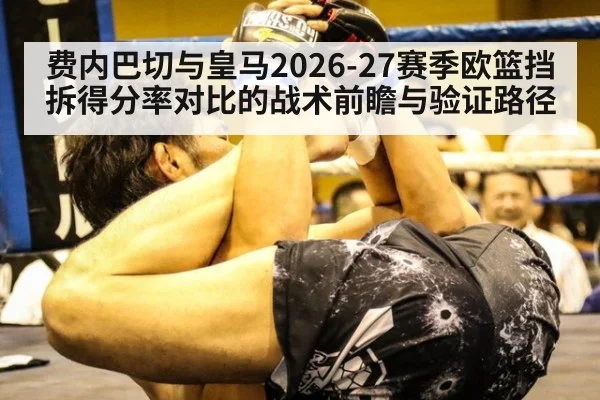 费内巴切与皇马2026-27赛季欧篮挡拆得分率对比的战术前瞻与验证路径